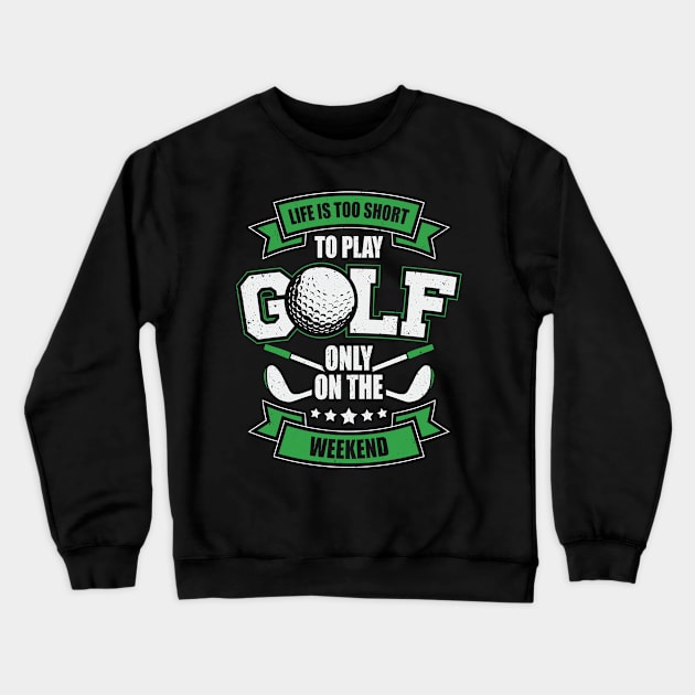 Life Is Too Short To Play Golf Only On The Weekend Crewneck Sweatshirt by Dolde08